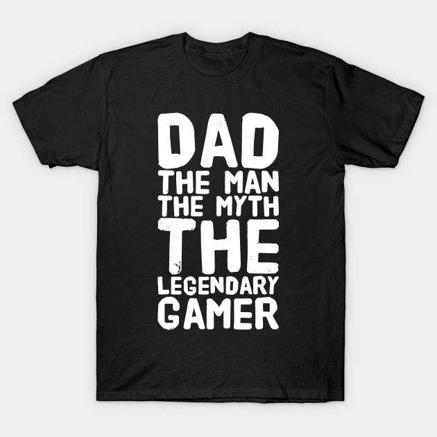 Dad The Man The Myth The Legendary Gamer T-Shirt by captainmood